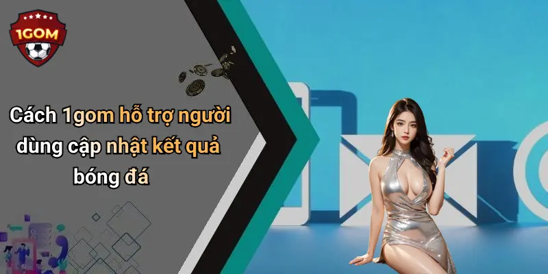 Cách 1gom hỗ trợ người dùng cập nhật kết quả bóng đá