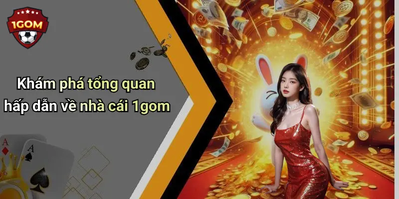 Khám phá tổng quan hấp dẫn về nhà cái 1gom