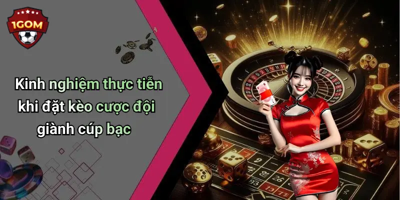 Kinh nghiệm thực tiễn khi đặt kèo cược đội giành cúp bạc