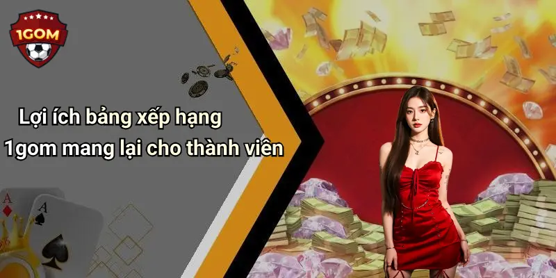 Lợi ích bảng xếp hạng 1gom mang lại cho thành viên