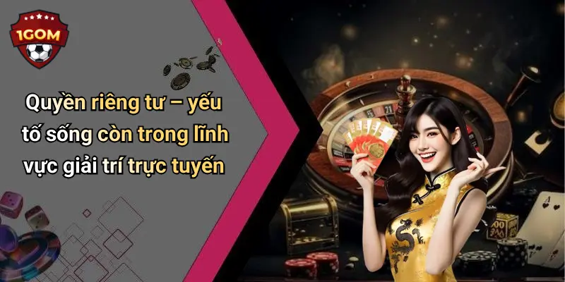 Quyền riêng tư – yếu tố sống còn trong lĩnh vực giải trí trực tuyến