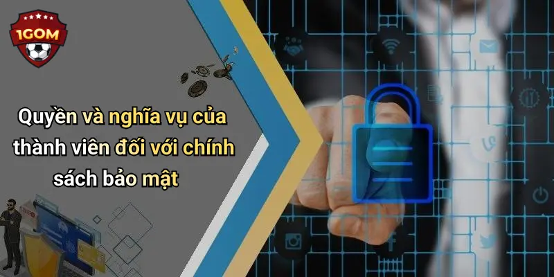 Quyền và nghĩa vụ của thành viên đối với chính sách bảo mật