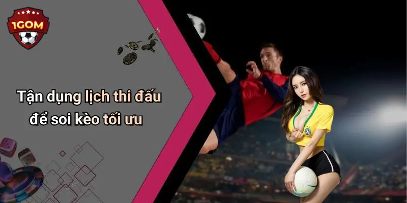 Tận dụng lịch thi đấu để soi kèo tối ưu