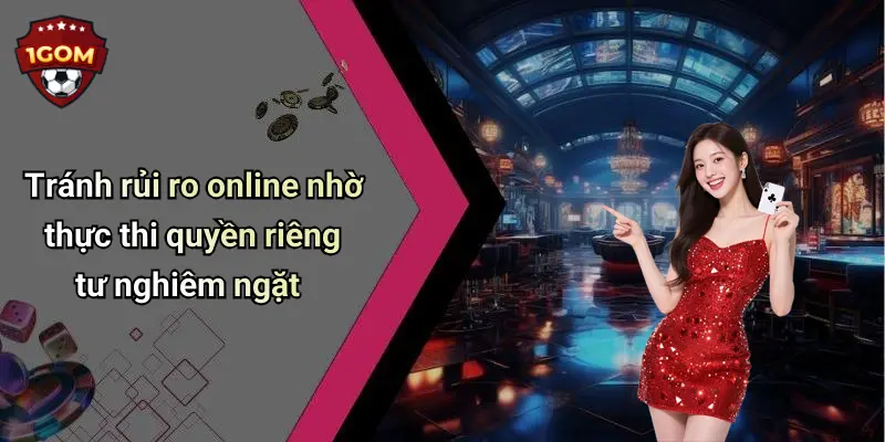 Tránh rủi ro online nhờ thực thi quyền riêng tư nghiêm ngặt