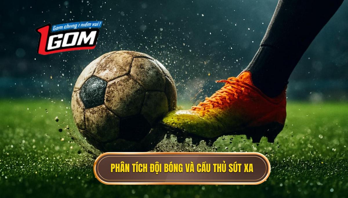 Phân tích các đội bóng và cầu thủ có xu hướng sút xa cao