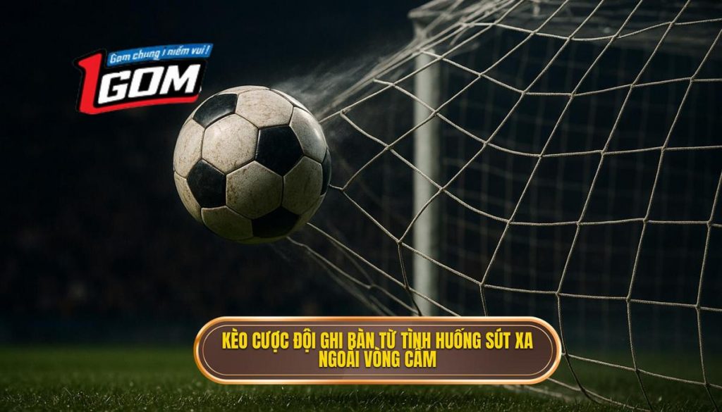 thumb - Kèo cược đội ghi bàn từ tình huống sút xa ngoài vòng cấm