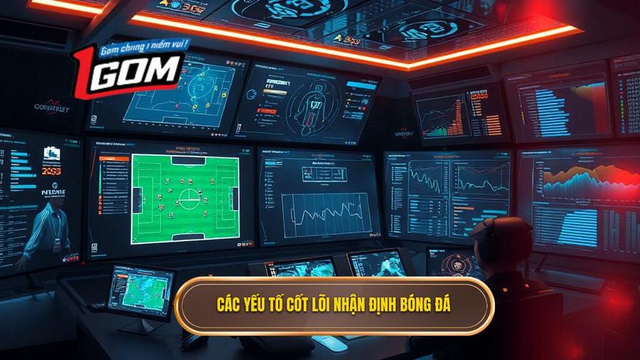 Các yếu tố cốt lõi trong quy trình nhận định bóng đá