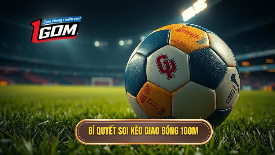 Bí quyết soi Kèo giao bóng trước từ các cao thủ 1GOM