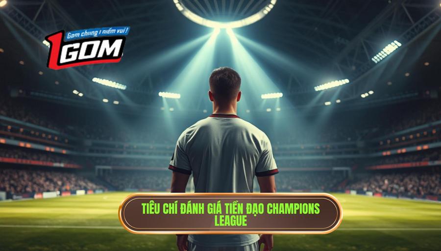1. Tiêu chí đánh giá tiền đạo Champions League